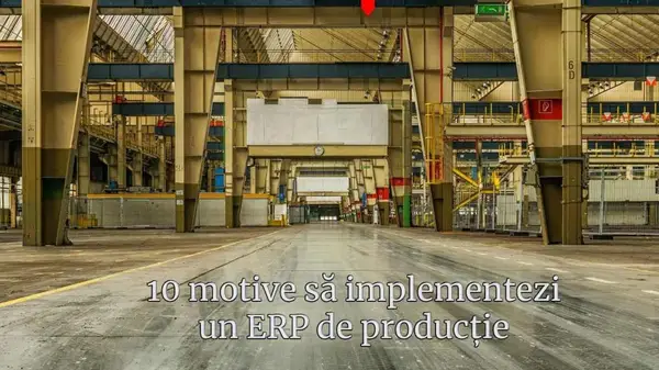 10 motive pentru implementarea unui sistem ERP dacă lucrezi în producție
